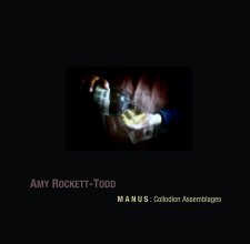 AMY ROCKETT-TODD
                                   M A N U S : Collodion Assemblages book cover