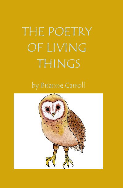 View THE POETRY OF LIVING THINGS by Brianne Carroll