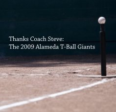 Thanks Coach Steve: The 2009 Alameda T-Ball Giants book cover