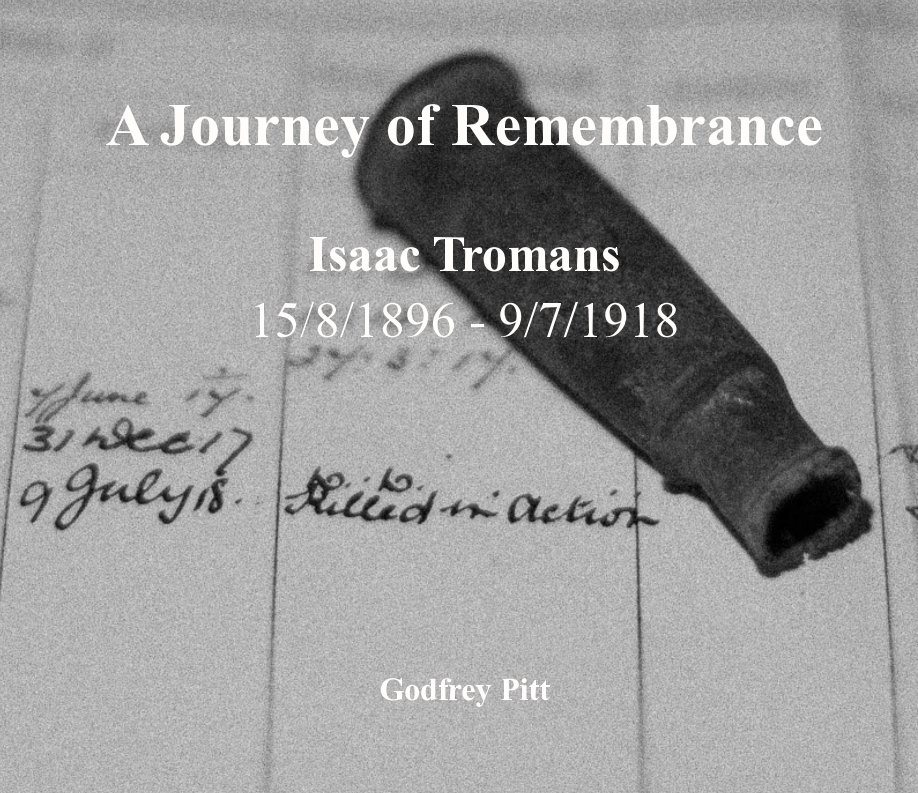 Ver A Journey of Remembrance - Isaac Tromans 15/8/1896 - 9/7/1918 por Godfrey Pitt