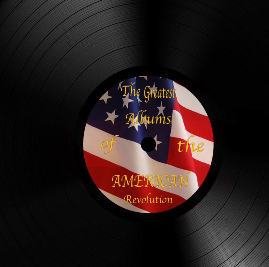 Ver The Greatest Albums of the American Revolution por Henry McCombs